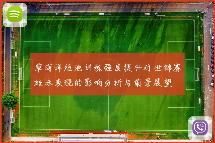 覃海洋短池训练强度提升对世锦赛蛙泳表现的影响分析与前景展望