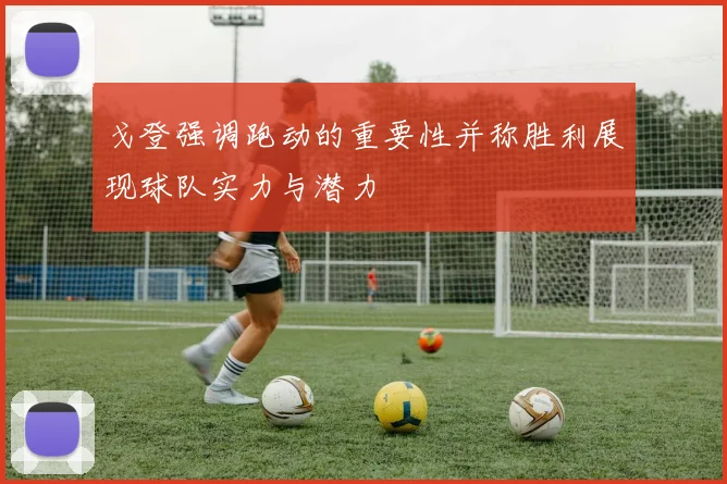 戈登强调跑动的重要性并称胜利展现球队实力与潜力