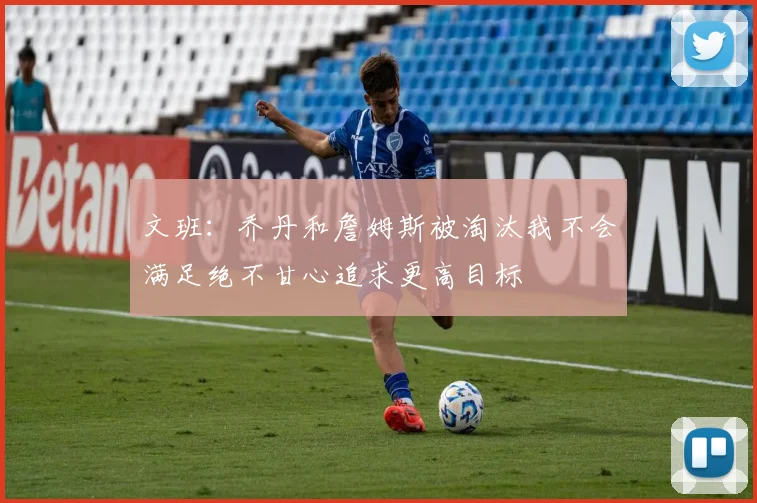 文班：乔丹和詹姆斯被淘汰我不会满足绝不甘心追求更高目标
