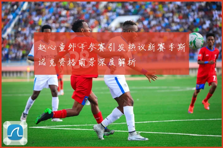 赵心童外卡参赛引发热议新赛季斯诺克资格前景深度解析