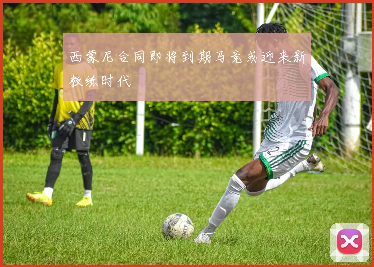 西蒙尼合同即将到期马竞或迎来新教练时代